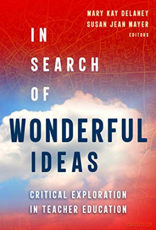 In Search of Wonderful Ideas: Critical Explorations in Teacher Education - Mary Kay Delaney, Susan Jean Mayer [KSIĄŻKA]