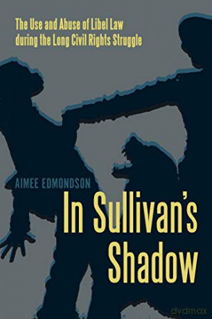 In Sullivan's Shadow: The Use and Abuse of Libel Law during the Long Civil Rights Struggle - Aimee Edmondson [KSIĄŻKA]