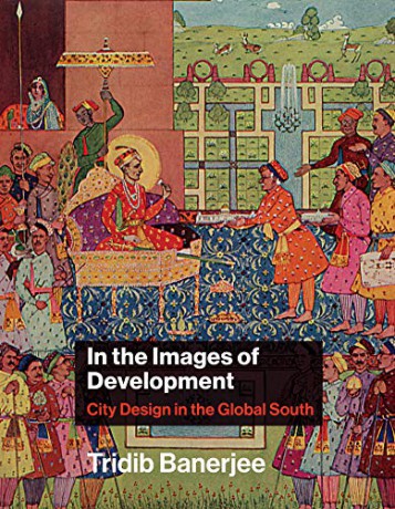 In the Images of Development: City Design in the Global South (Urban and Industrial Environments) - Tridib Banerjee [KSIĄŻKA]