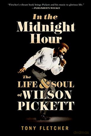 In the Midnight Hour: The Life and Soul of Wilson Pickett - Tony Fletcher [KSIĄŻKA]