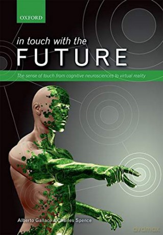 In touch with the future: The sense of touch from cognitive neuroscience to virtual reality - Alberto Gallace [KSIĄŻKA]
