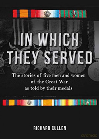 In Which They Served: The stories of five men and women of the Great War as told - Richard Cullen [KSIĄŻKA]