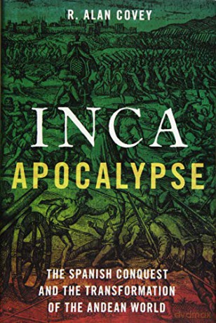 Inca Apocalypse: The Spanish Conquest and the Transformation of the Andean World - R. Alan Covey [KSIĄŻKA]