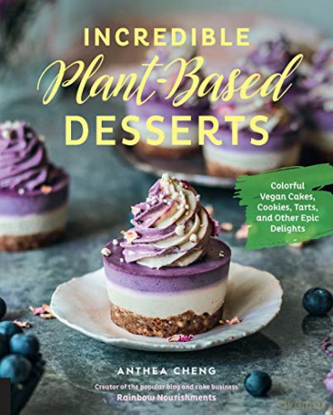 Incredible Plant-Based Desserts: Colorful Vegan Cakes, Cookies, Tarts, and other Epic Delights - Anthea Cheng [KSIĄŻKA]