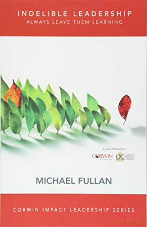 Indelible Leadership: Always Leave Them Learning (Corwin Impact Leadership Series) - Michael Fullan [KSIĄŻKA]