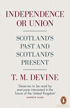 Independence or Union: Scotland's Past and Scotland's Present - T. M. Devine [KSIĄŻKA]
