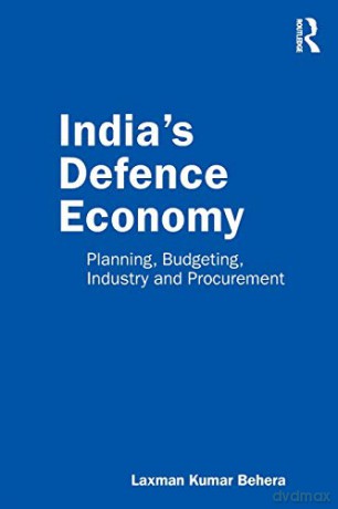 India's Defence Economy: Planning, Budgeting, Industry and Procurement - Laxman Kumar Behera [KSIĄŻKA]