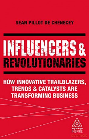 Influencers and Revolutionaries: How Innovative Trailblazers, Trends and Catalysts Are Transforming Business (Kogan Page Inspire) - Sean Pillot de Chenecey [KSIĄŻKA]