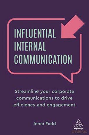 Influential Internal Communication: Streamline Your Corporate Communication to Drive Efficiency and Engagement - Jenni Field [KSIĄŻKA]