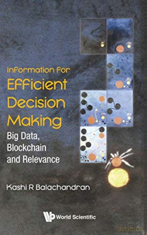 Information for Efficient Decision Making: Big Data, Blockchain and Relevance - Kashi R Balachandran [KSIĄŻKA]