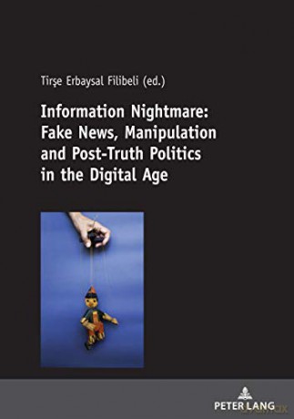Information Nightmare: Fake News, Manipulation and Post-Truth Politics in the Digital Age - Tirse Erbaysal Filibeli [KSIĄŻKA]