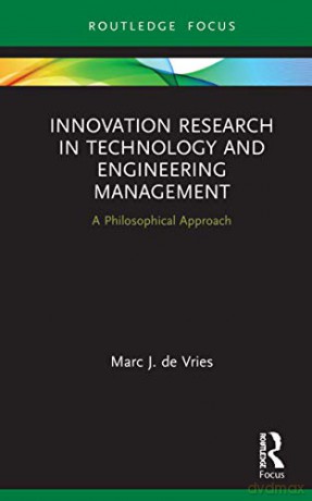 Innovation Research in Technology and Engineering Management: A Philosophical Approach (Routledge Focus on Business and Management) - Marc J. de Vries [KSIĄŻKA]