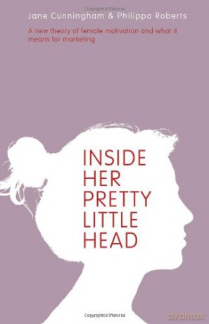 Inside Her Pretty Little Head: A New Theory of Female Motivation and What it Means for Marketing - Jane Cunningham [KSIĄŻKA]
