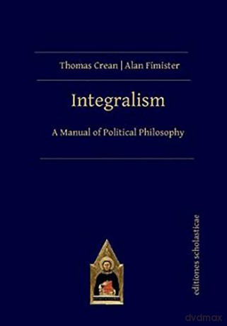 Integralism: A Manual of Political Philosophy - Thomas Crean, Alan Fimister [KSIĄŻKA]
