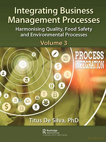 Integrating Business Management Processes: Volume 3: Harmonising Quality, Food Safety and Environmental Processes - Titus De Silva [KSIĄŻKA]