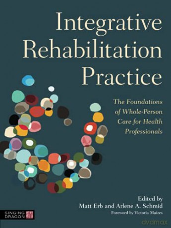 Integrative Rehabilitation Practice: The Foundations of Whole-Person Care for Health Professionals - Matt Erb [KSIĄŻKA]