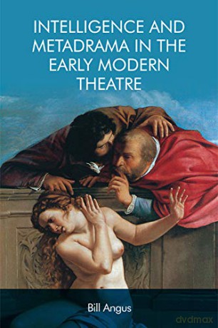 Intelligence and Metadrama in the Early Modern Theatre - Bill Angus [KSIĄŻKA]