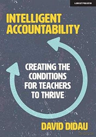 Intelligent Accountability: Creating the conditions for teachers to thrive - David Didau [KSIĄŻKA]