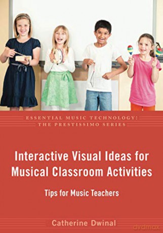 Interactive Visual Ideas for Musical Classroom Activities: Tips for Music Teachers (Essential Music Technology:The Prestissimo Series) - Catherine Dwinal [KSIĄŻKA]