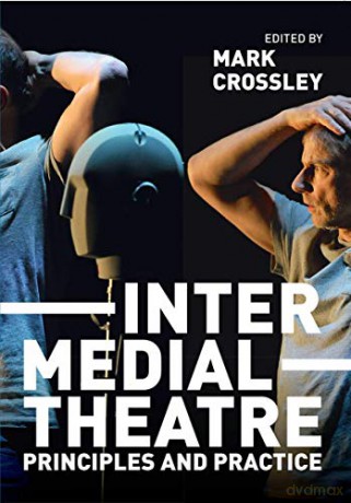Intermedial Theatre: Principles and Practice - Mark Crossley [KSIĄŻKA]