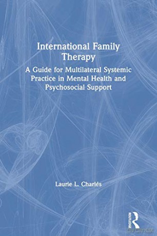 International Family Therapy: A Guide for Multilateral Systemic Practice in Mental Health and Psychosocial Support - Laurie Charlés [KSIĄŻKA]
