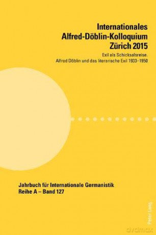 Internationales Alfred-Döblin-Kolloquium Zürich 2015: Exil ALS Schicksalsreise. Alfred Döblin Und Das Literarische Exil 1933-1950: 127 (Jahrbuch Für Internationale Germanistik - Reihe a) - Sabina Becker [KSIĄŻKA]