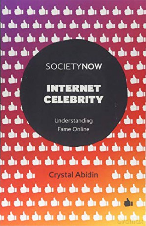 Internet Celebrity: Understanding Fame Online (SocietyNow) - Crystal Abidin [KSIĄŻKA]
