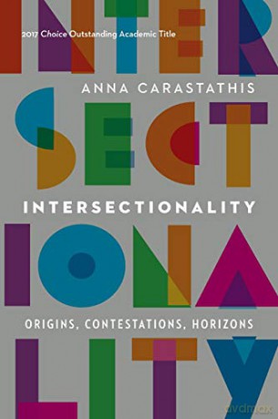 Intersectionality: Origins, Contestations, Horizons (Expanding Frontiers: Interdisciplinary Approaches to Studies of Women, Gender, and Sexuality) - Anna Carastathis [KSIĄŻKA]