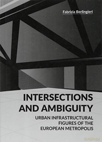 Intersections and Ambiguity: Urban Infrastructural Thresholds of the European Metropolis (BABEL Theory) - Fabrizia Berlingieri [KSIĄŻKA]