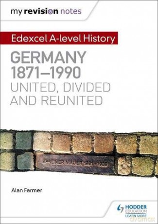My Revision Notes: Edexcel A-level History: Germany, 1871-1990: united, divided and reunited - Alan Farmer [KSIĄŻKA]