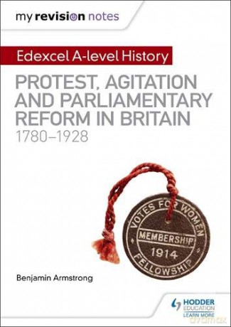 My Revision Notes: Edexcel A-level History: Protest, Agitation and Parliamentary Reform in Britain 1780-1928 - Benjamin Armstrong [KSIĄŻKA]