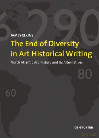 On the Impending Single History of Art: North Atlantic Art History and its Alternatives - James Elkins [KSIĄŻKA]