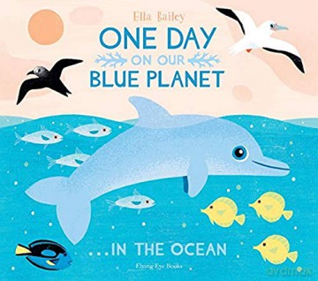 One Day on our Blue Planet: In the Ocean: 4 - Ella Bailey [KSIĄŻKA]