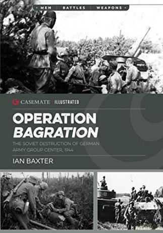 Operation Bagration: The Soviet Destruction of German Army Group Center, 1944: CIS0021 (Casemate Illustrated) - Ian Baxter [KSIĄŻKA]