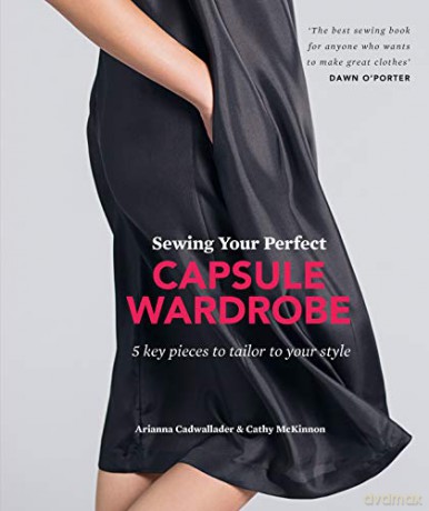 Sewing Your Perfect Capsule Wardrobe: 5 Key Pieces to Tailor to Your Style: 5 Key Pieces with Full-size Patterns That Can Be Tailored to Your Style - Arianna Cadwallader [KSIĄŻKA]