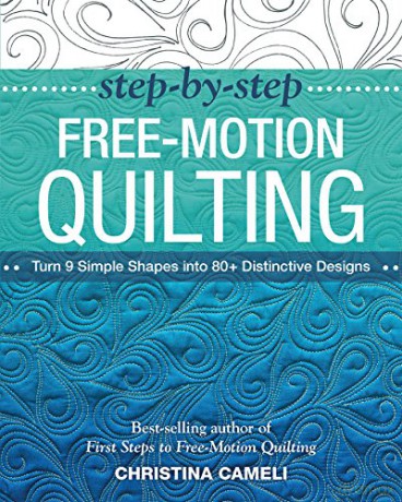 Step-by-Step Free-Motion Quilting: Turn 9 Simple Shapes into 80+ Distinctive Designs - Best-selling author of First Steps to Free-Motion Quilting - Christina Cameli [KSIĄŻKA]
