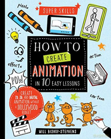 Super Skills: How to Create animation in 10 easy lessons - Will Bishop-Stephens [KSIĄŻKA]
