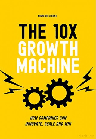 The 10x Growth Machine: How Established Companies Create New Waves of Growth - Misha De Sterke [KSIĄŻKA]
