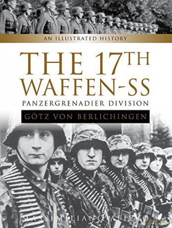 The 17th Waffen-SS Panzergrenadier Division Götz von Berlichingen: An Illustrated History: 6 (Divisions of the Waffen-SS) - Massimiliano Afiero [KSIĄŻKA]