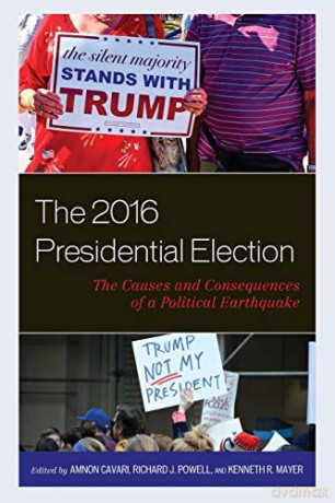 The 2016 Presidential Election: The Causes and Consequences of a Political Earthquake (Voting, Elections, and the Political Process) - Amnon Cavari [KSIĄŻKA]