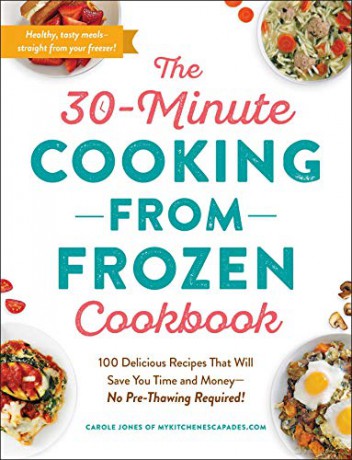 The 30-Minute Cooking from Frozen Cookbook: 100 Delicious Recipes That Will Save You Time and Money-No Pre-Thawing Required! - Carole Jones [KSIĄŻKA]