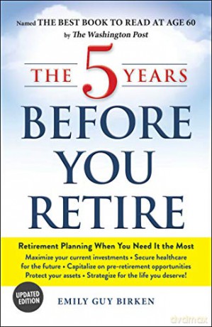 The 5 Years Before You Retire, Updated Edition: Retirement Planning When You Need It the Most - Emily Guy Birken [KSIĄŻKA]