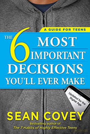 The 6 Most Important Decisions You'll Ever Make: A Guide for Teens: Updated for the Digital Age - Sean Covey [KSIĄŻKA]