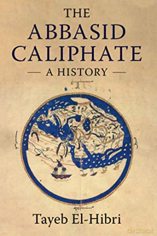 The Abbasid Caliphate: A History - Tayeb El-Hibri [KSIĄŻKA]