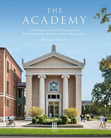 The Academy: Celebrating the work of John Simpson at the Walsh Family Hall, University of Notre Dame, Indiana. - Clive Aslet [KSIĄŻKA]