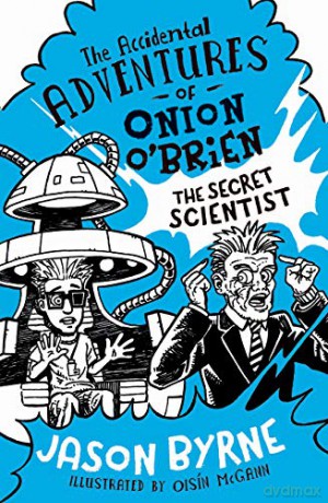 The Accidental Adventures of Onion O'Brien: The Secret Scientist - Jason Byrne [KSIĄŻKA]