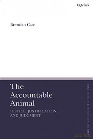 The Accountable Animal: Justice, Justification, and Judgment (T&T Clark Enquiries in Theological Ethics) - Dr Brendan Case [KSIĄŻKA]