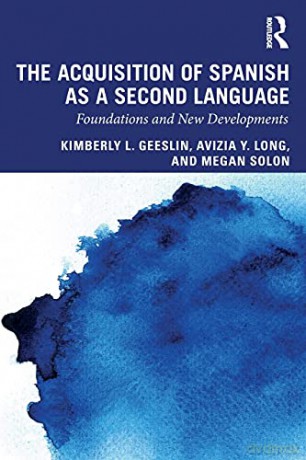The Acquisition of Spanish as a Second Language: Foundations and New Developments - Megan Solon [KSIĄŻKA]