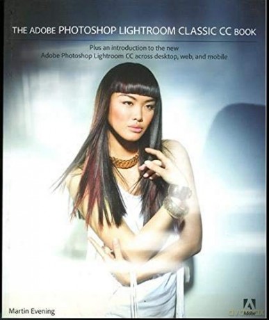 The Adobe Photoshop Lightroom Classic CC Book: Plus an introduction to the new Adobe Photoshop Lightroom CC across desktop, web, and mobile - Martin Evening [KSIĄŻKA]