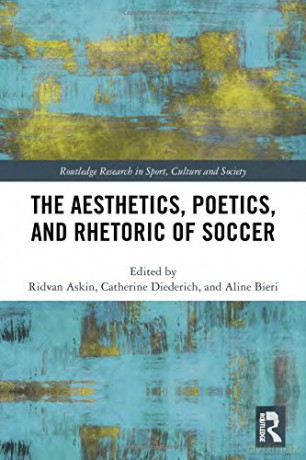 The Aesthetics, Poetics, and Rhetoric of Soccer (Routledge Research in Sport, Culture and Society) - Ridvan Askin [KSIĄŻKA]